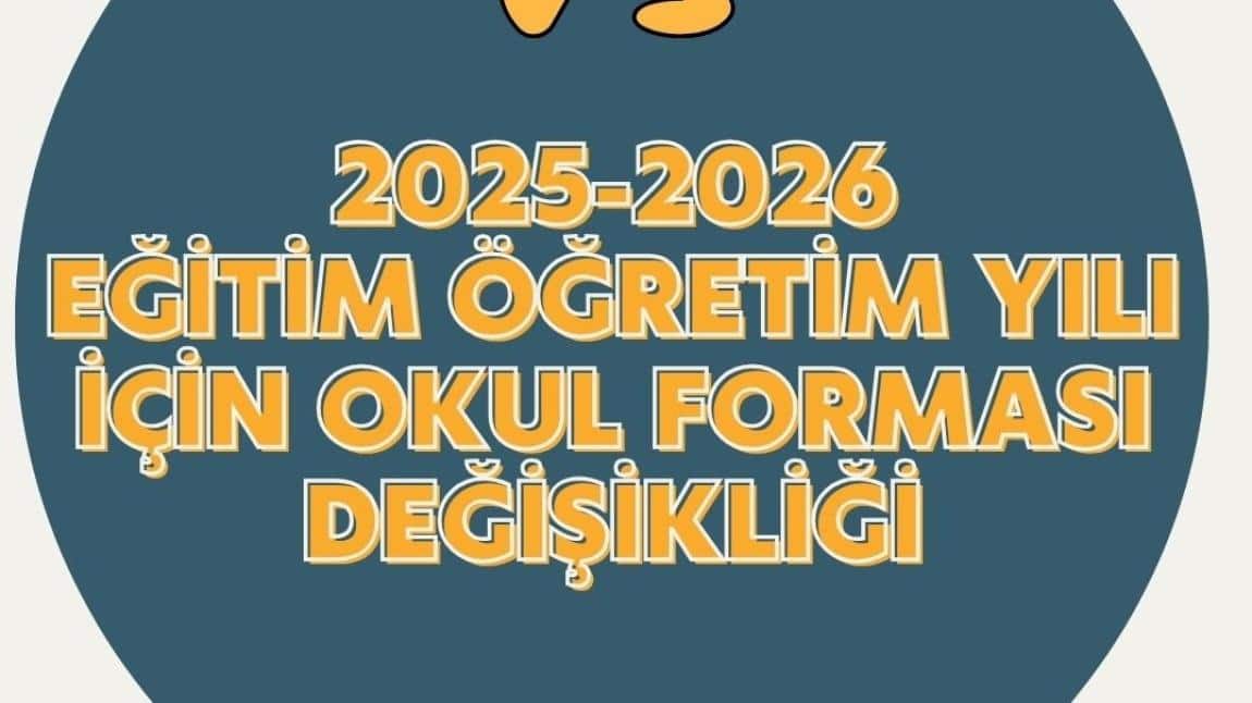 2025-2026 Eğitim -Öğretim yılı içerisinde Okul Forma Değişikliği
